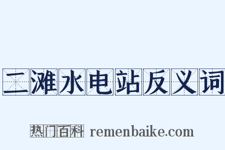 二滩水电站反义词是什么意思的图片